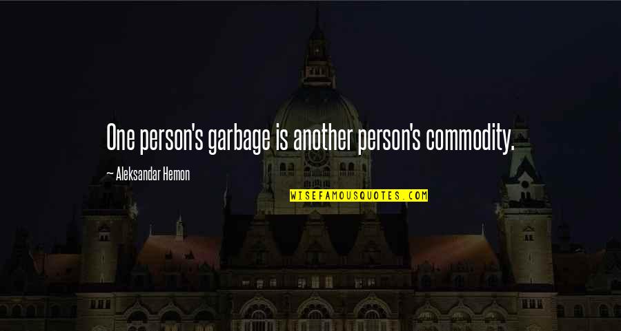 Aleksandar Hemon Quotes By Aleksandar Hemon: One person's garbage is another person's commodity.