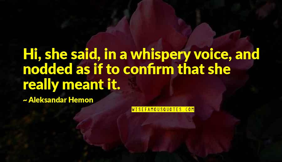 Aleksandar Hemon Quotes By Aleksandar Hemon: Hi, she said, in a whispery voice, and