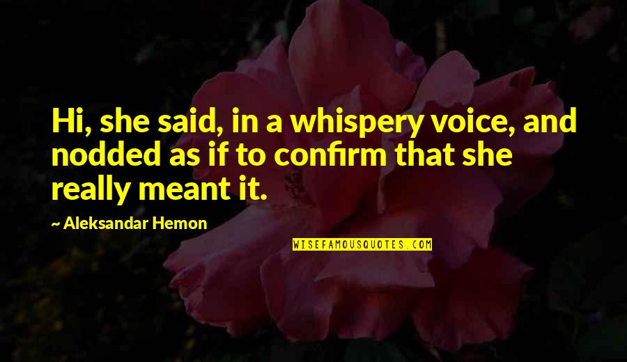 Aleksandar Hemon Quotes By Aleksandar Hemon: Hi, she said, in a whispery voice, and Aleksandar Hemon Quotes By Aleksandar Hemon: Hi, she said, in a whispery voice, and