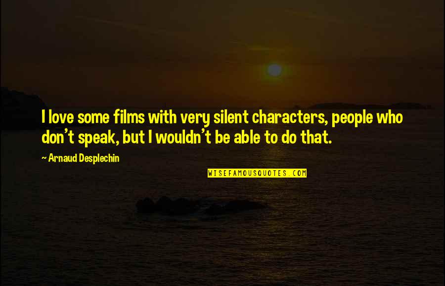 Aleksandar Sol Enjicin Quotes By Arnaud Desplechin: I love some films with very silent characters,