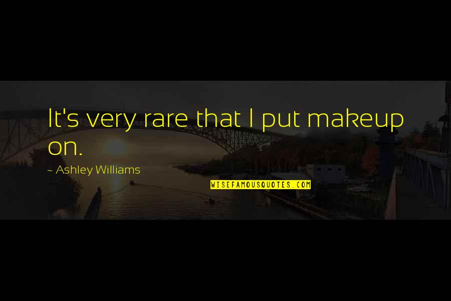 Aleksandar Sol Enjicin Quotes By Ashley Williams: It's very rare that I put makeup on. Aleksandar Sol Enjicin Quotes By Ashley Williams: It's very rare that I put makeup on.