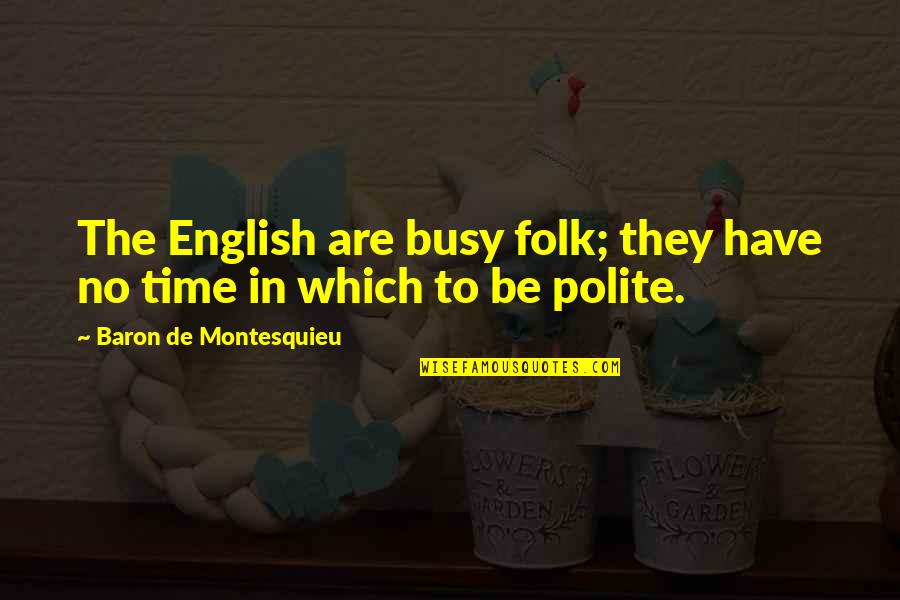 Aleksandr Kolchak Quotes By Baron De Montesquieu: The English are busy folk; they have no