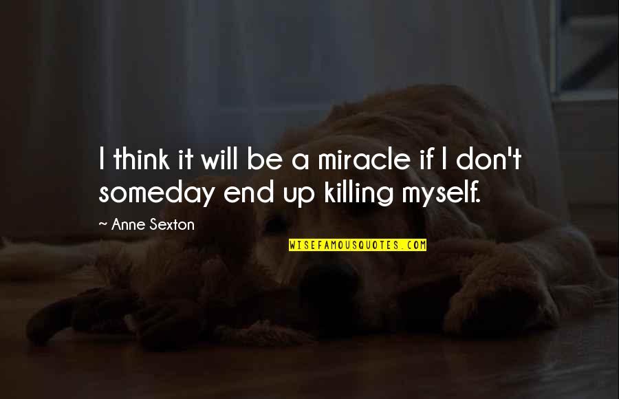 Aleksandr Lyapunov Quotes By Anne Sexton: I think it will be a miracle if