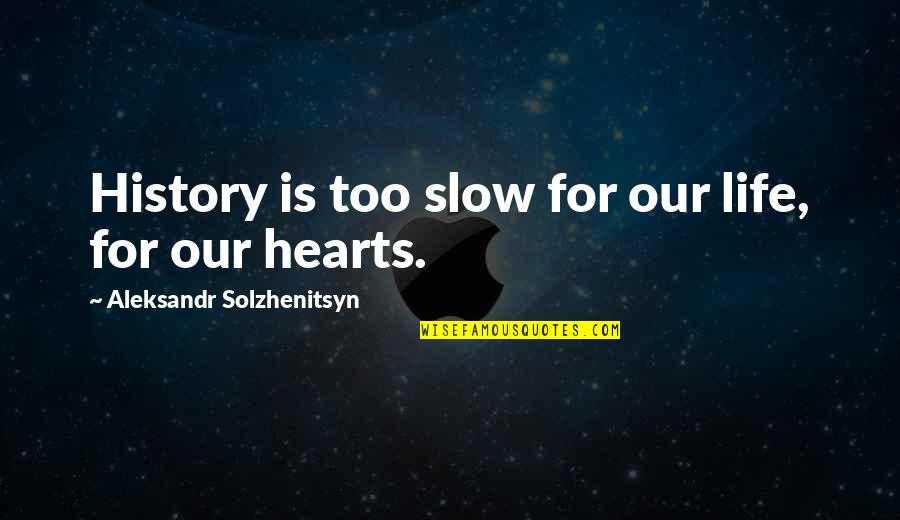 Aleksandr Quotes By Aleksandr Solzhenitsyn: History is too slow for our life, for