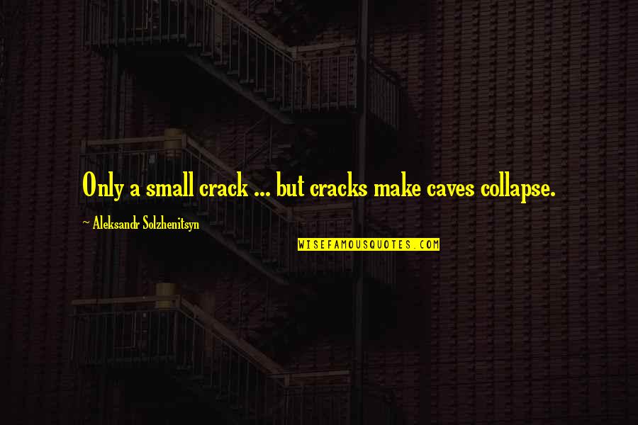 Aleksandr Quotes By Aleksandr Solzhenitsyn: Only a small crack ... but cracks make