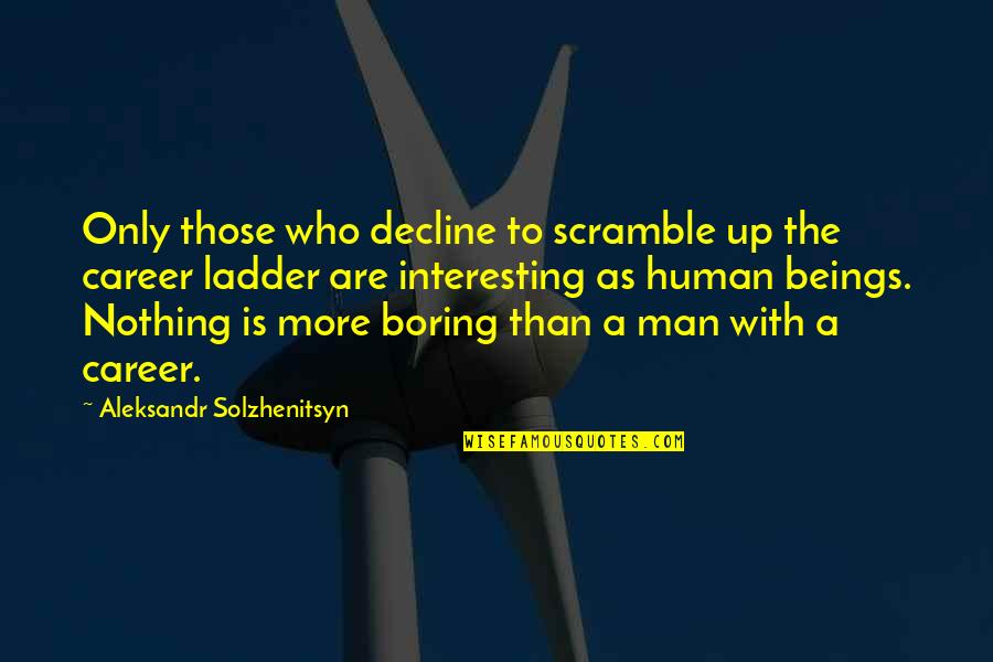 Aleksandr Quotes By Aleksandr Solzhenitsyn: Only those who decline to scramble up the