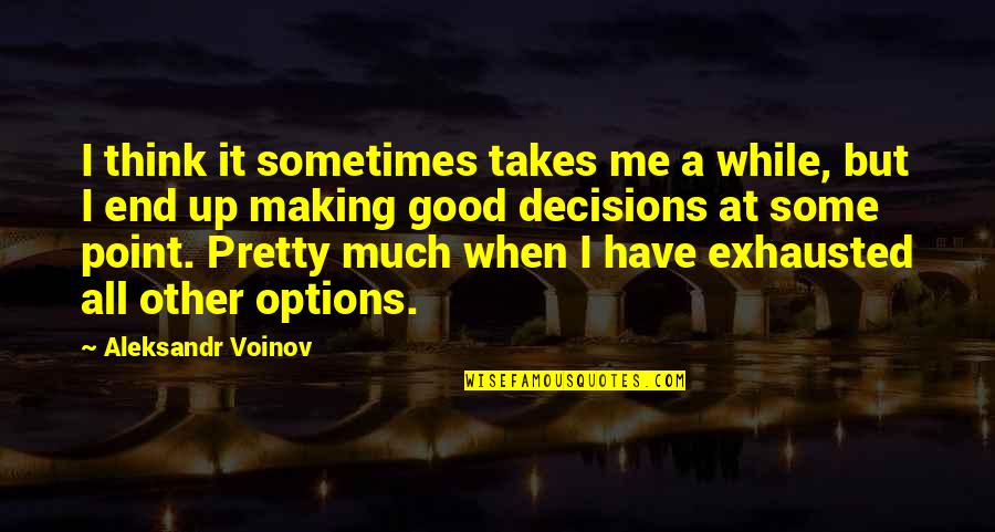 Aleksandr Quotes By Aleksandr Voinov: I think it sometimes takes me a while,