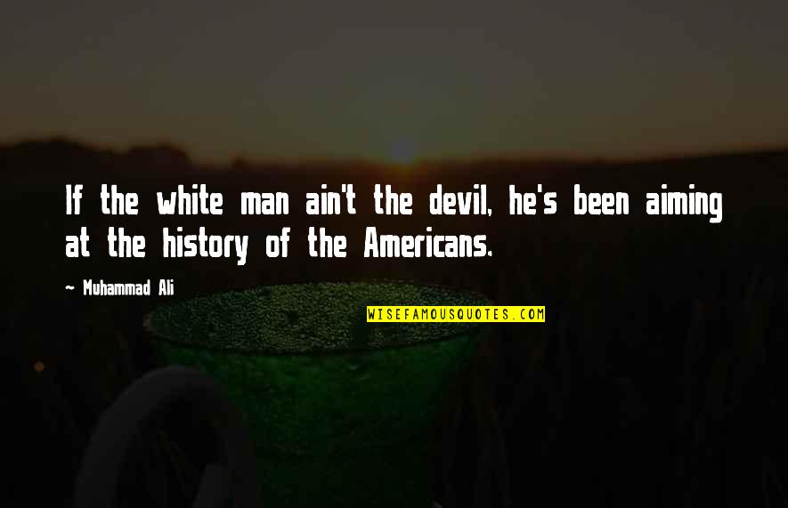 Aleksandr Sergeyevich Pushkin Quotes By Muhammad Ali: If the white man ain't the devil, he's