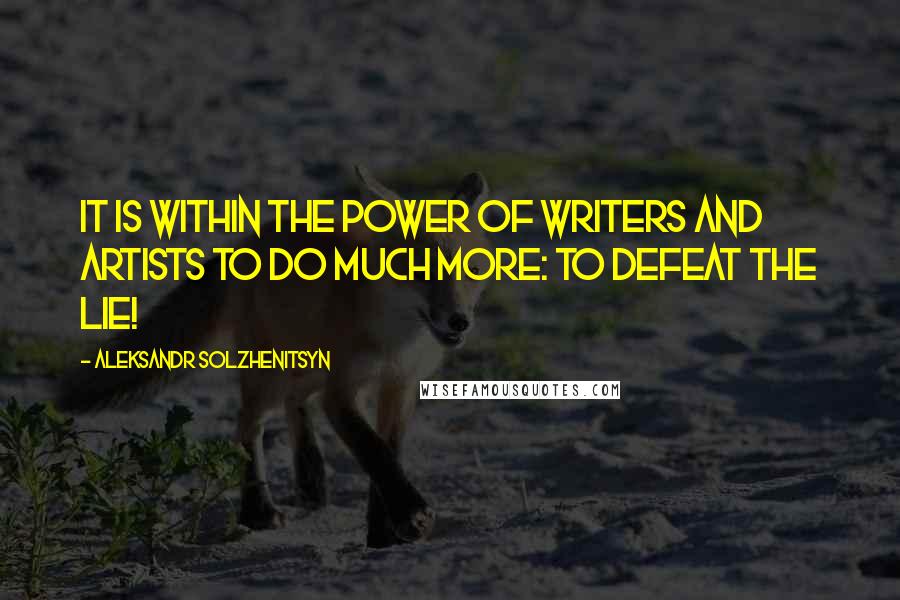 Aleksandr Solzhenitsyn quotes: It is within the power of writers and artists to do much more: to defeat the lie!