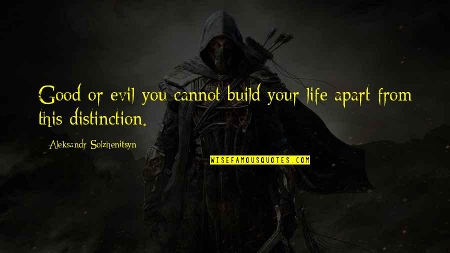 Aleksandr Solzhenitsyn Quotes By Aleksandr Solzhenitsyn: Good or evil-you cannot build your life apart Aleksandr Solzhenitsyn Quotes By Aleksandr Solzhenitsyn: Good or evil-you cannot build your life apart