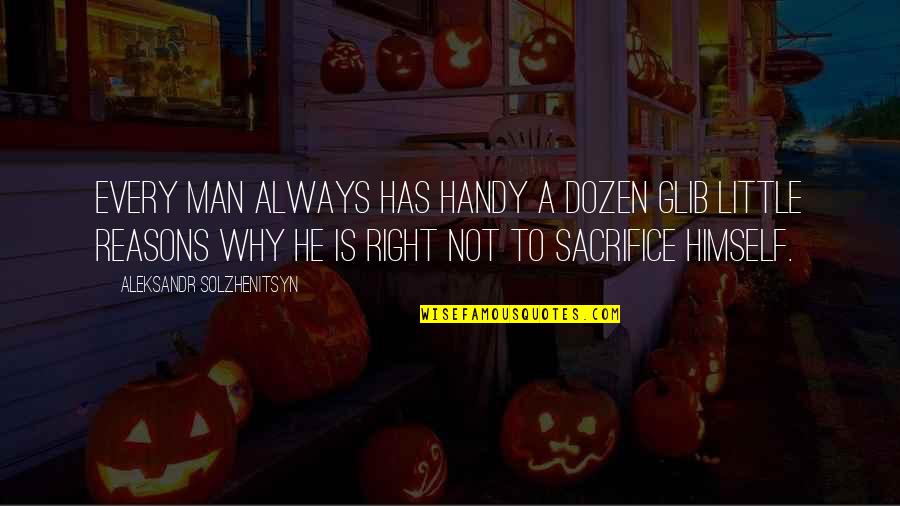 Aleksandr Solzhenitsyn Quotes By Aleksandr Solzhenitsyn: Every man always has handy a dozen glib Aleksandr Solzhenitsyn Quotes By Aleksandr Solzhenitsyn: Every man always has handy a dozen glib