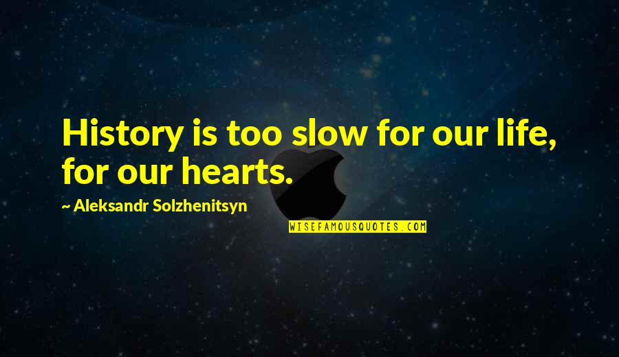 Aleksandr Solzhenitsyn Quotes By Aleksandr Solzhenitsyn: History is too slow for our life, for