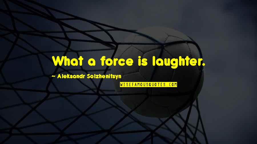 Aleksandr Solzhenitsyn Quotes By Aleksandr Solzhenitsyn: What a force is laughter.