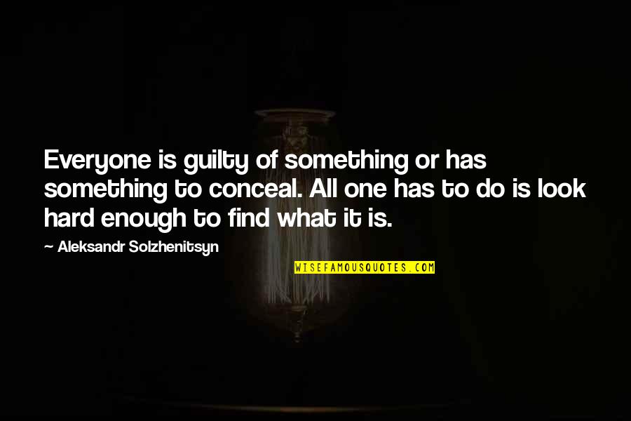 Aleksandr Solzhenitsyn Quotes By Aleksandr Solzhenitsyn: Everyone is guilty of something or has something