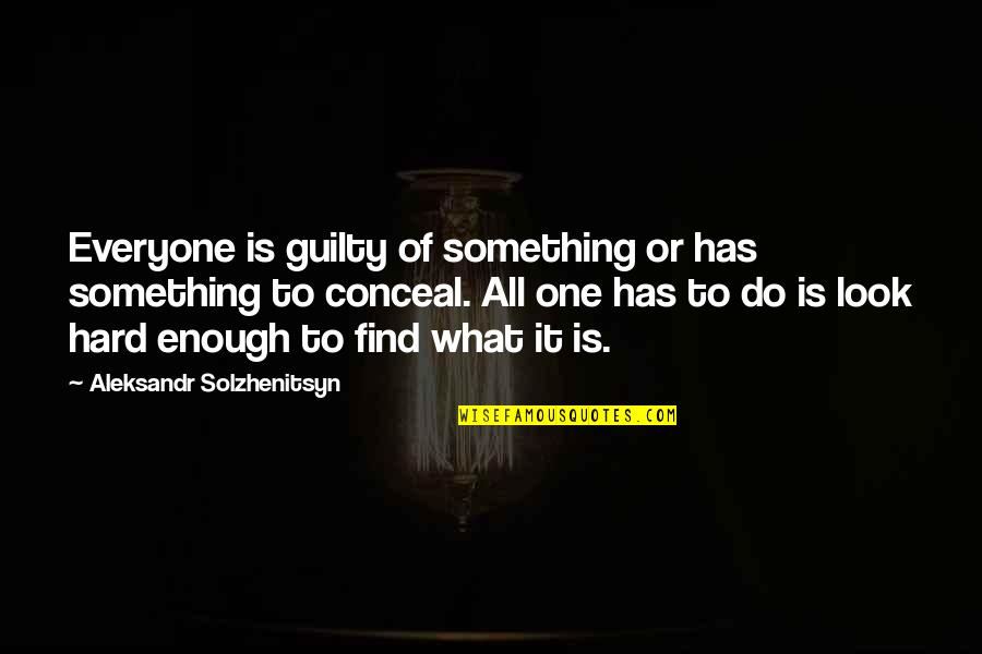 Aleksandr Solzhenitsyn Quotes By Aleksandr Solzhenitsyn: Everyone is guilty of something or has something Aleksandr Solzhenitsyn Quotes By Aleksandr Solzhenitsyn: Everyone is guilty of something or has something