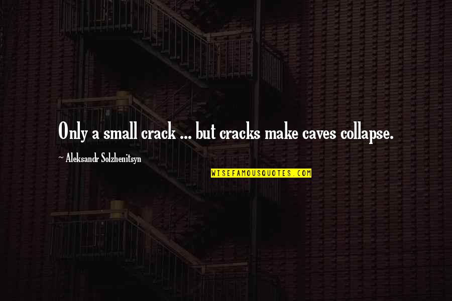 Aleksandr Solzhenitsyn Quotes By Aleksandr Solzhenitsyn: Only a small crack ... but cracks make Aleksandr Solzhenitsyn Quotes By Aleksandr Solzhenitsyn: Only a small crack ... but cracks make
