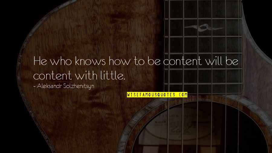 Aleksandr Solzhenitsyn Quotes By Aleksandr Solzhenitsyn: He who knows how to be content will Aleksandr Solzhenitsyn Quotes By Aleksandr Solzhenitsyn: He who knows how to be content will