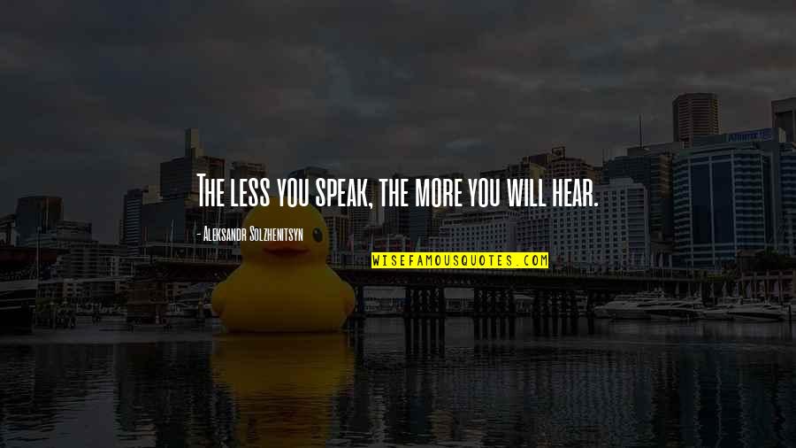 Aleksandr Solzhenitsyn Quotes By Aleksandr Solzhenitsyn: The less you speak, the more you will Aleksandr Solzhenitsyn Quotes By Aleksandr Solzhenitsyn: The less you speak, the more you will
