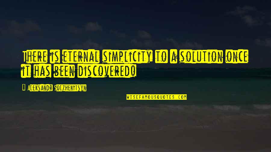 Aleksandr Solzhenitsyn Quotes By Aleksandr Solzhenitsyn: There is eternal simplicity to a solution once Aleksandr Solzhenitsyn Quotes By Aleksandr Solzhenitsyn: There is eternal simplicity to a solution once