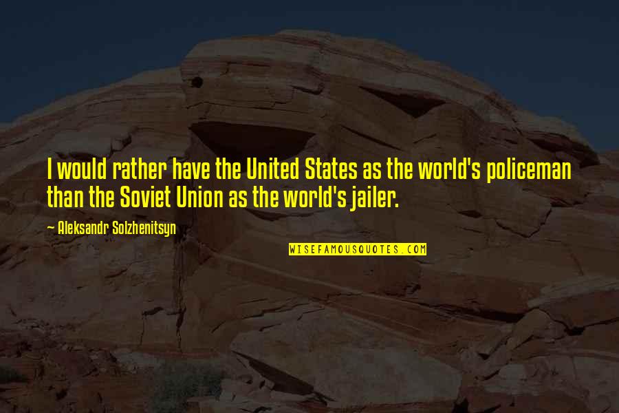 Aleksandr Solzhenitsyn Quotes By Aleksandr Solzhenitsyn: I would rather have the United States as