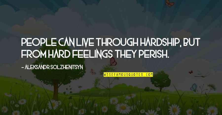 Aleksandr Solzhenitsyn Quotes By Aleksandr Solzhenitsyn: People can live through hardship, but from hard