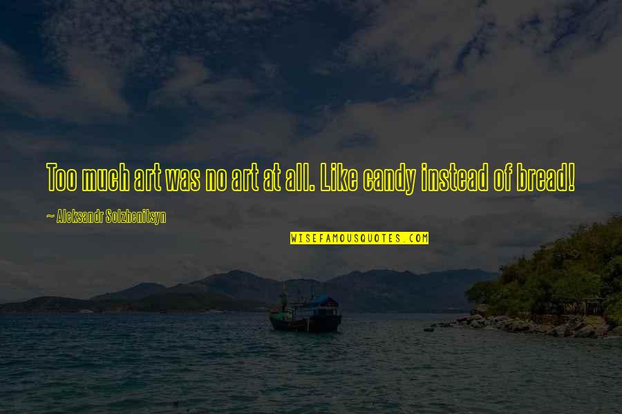 Aleksandr Solzhenitsyn Quotes By Aleksandr Solzhenitsyn: Too much art was no art at all. Aleksandr Solzhenitsyn Quotes By Aleksandr Solzhenitsyn: Too much art was no art at all.
