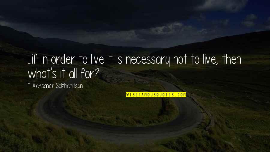 Aleksandr Solzhenitsyn Quotes By Aleksandr Solzhenitsyn: ...if in order to live it is necessary