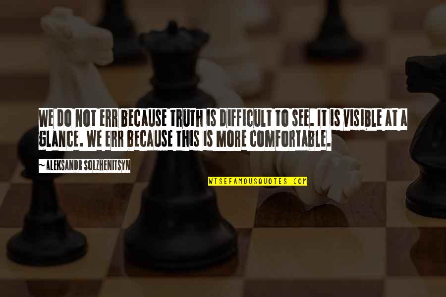 Aleksandr Solzhenitsyn Quotes By Aleksandr Solzhenitsyn: We do not err because truth is difficult Aleksandr Solzhenitsyn Quotes By Aleksandr Solzhenitsyn: We do not err because truth is difficult