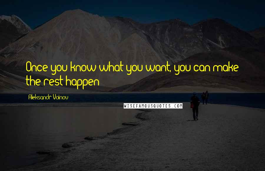 Aleksandr Voinov quotes: Once you know what you want, you can make the rest happen