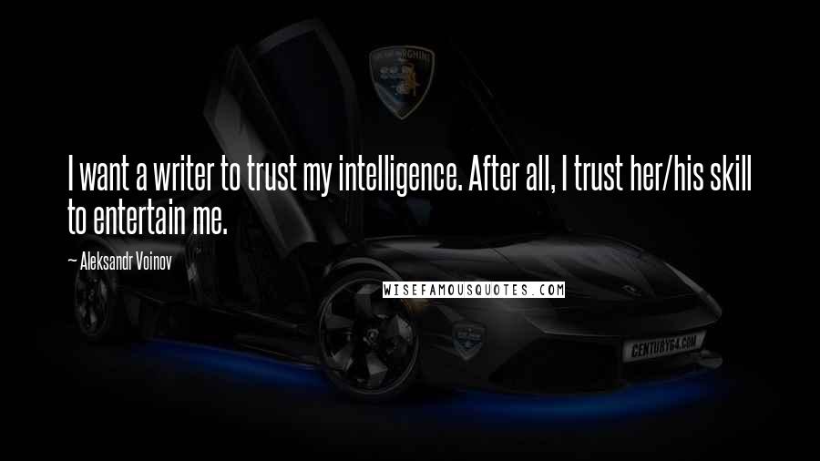 Aleksandr Voinov quotes: I want a writer to trust my intelligence. After all, I trust her/his skill to entertain me.