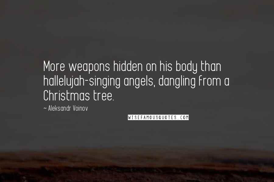 Aleksandr Voinov quotes: More weapons hidden on his body than hallelujah-singing angels, dangling from a Christmas tree.