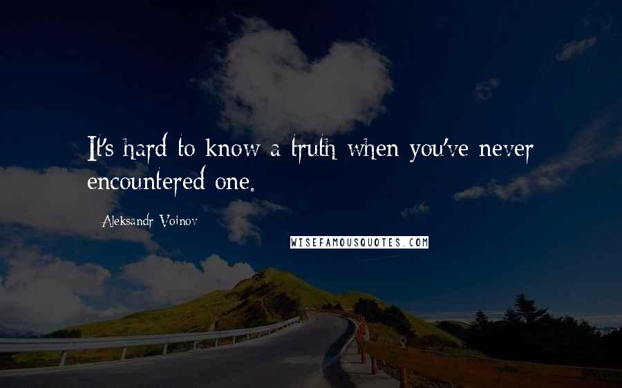 Aleksandr Voinov quotes: It's hard to know a truth when you've never encountered one.