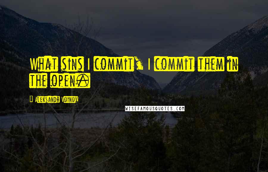 Aleksandr Voinov quotes: What sins I commit, I commit them in the open.