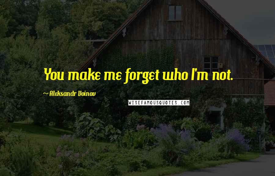 Aleksandr Voinov quotes: You make me forget who I'm not.