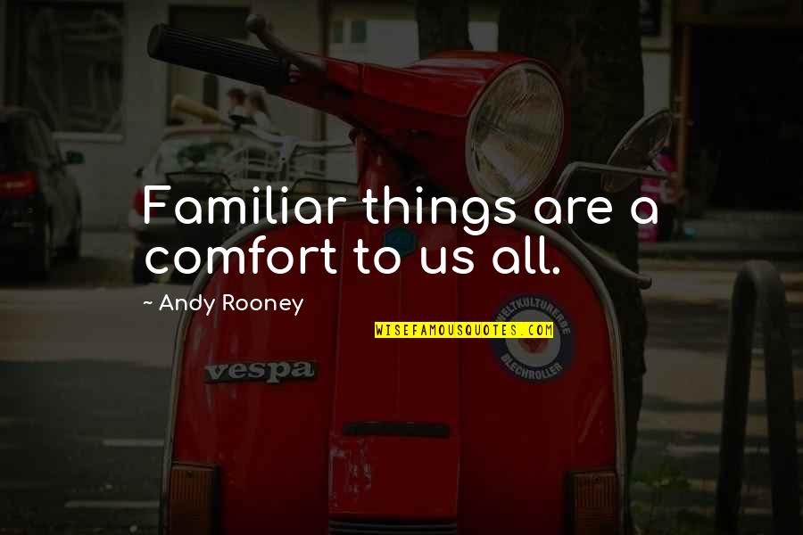 Aleksandra August Quotes By Andy Rooney: Familiar things are a comfort to us all.