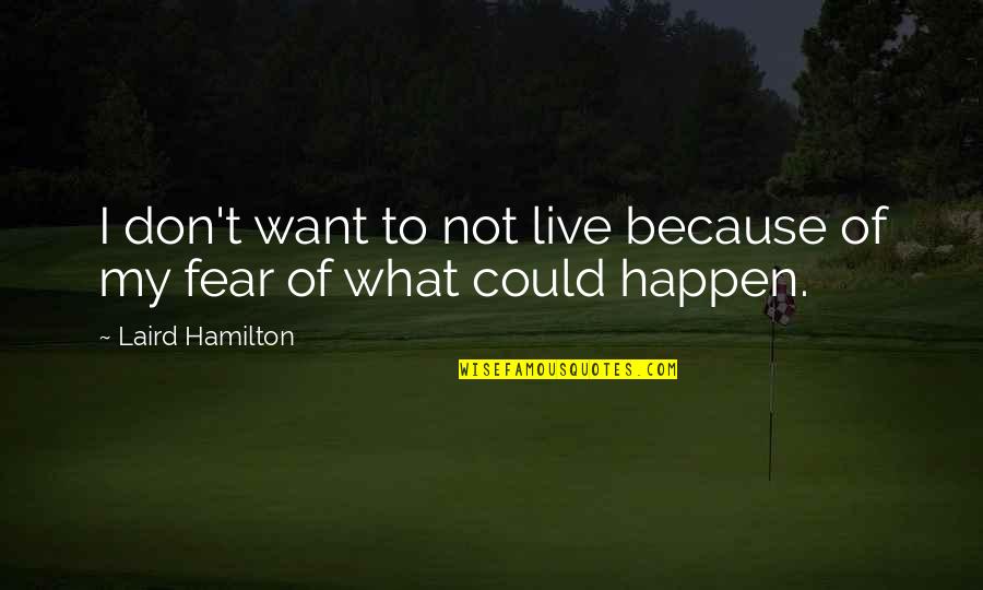 Aleksandra Kaniak Quotes By Laird Hamilton: I don't want to not live because of Aleksandra Kaniak Quotes By Laird Hamilton: I don't want to not live because of