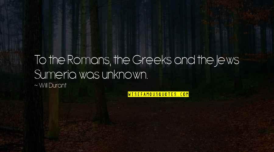 Aleksandra Kaniak Quotes By Will Durant: To the Romans, the Greeks and the Jews