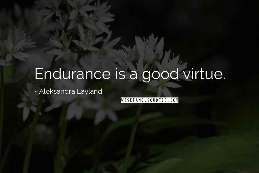 Aleksandra Layland quotes: Endurance is a good virtue.