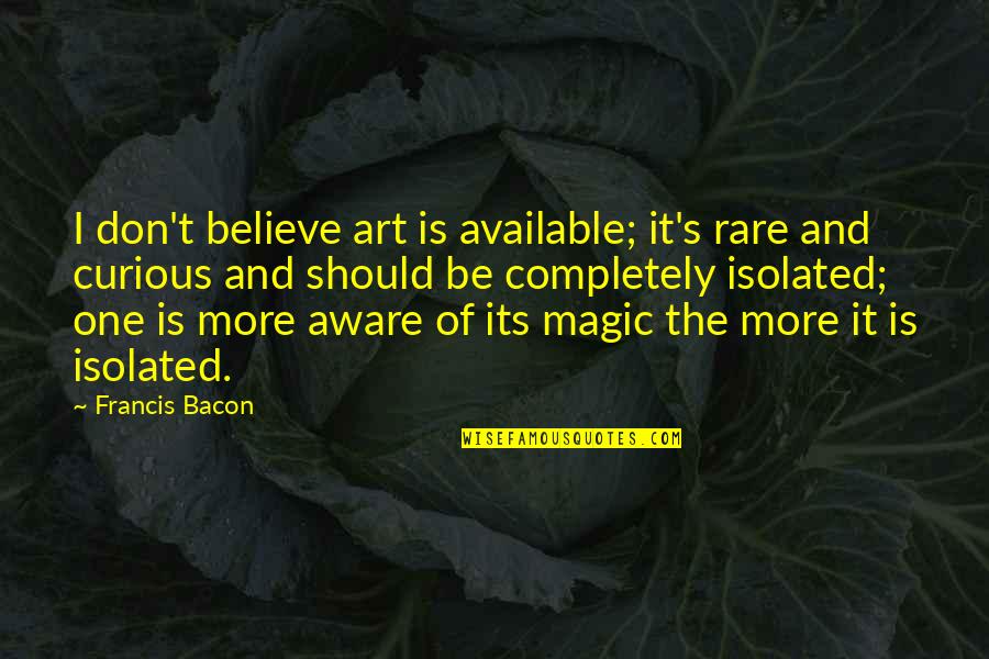 Aleksandra Melnichenko Quotes By Francis Bacon: I don't believe art is available; it's rare