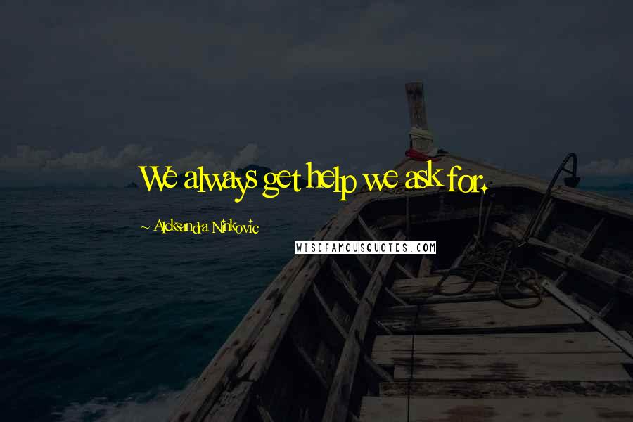 Aleksandra Ninkovic quotes: We always get help we ask for.