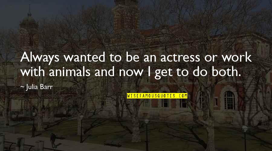 Aleksandra Prijovic Quotes By Julia Barr: Always wanted to be an actress or work