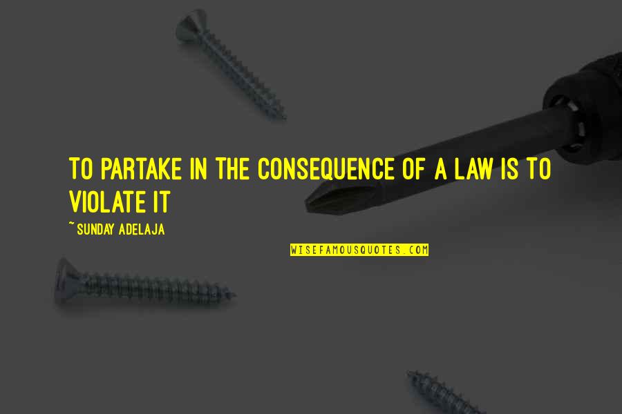 Aleksandras Jogailaitis Quotes By Sunday Adelaja: To Partake In The Consequence of A Law