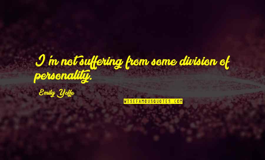 Aleksandras Lukasenka Quotes By Emily Yoffe: I'm not suffering from some division of personality. Aleksandras Lukasenka Quotes By Emily Yoffe: I'm not suffering from some division of personality.