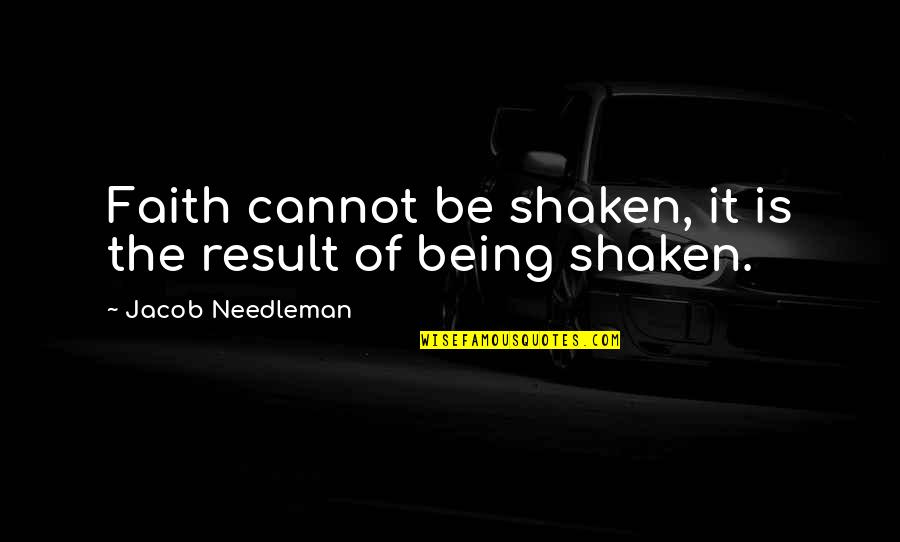 Aleksandras Vozbinas Quotes By Jacob Needleman: Faith cannot be shaken, it is the result