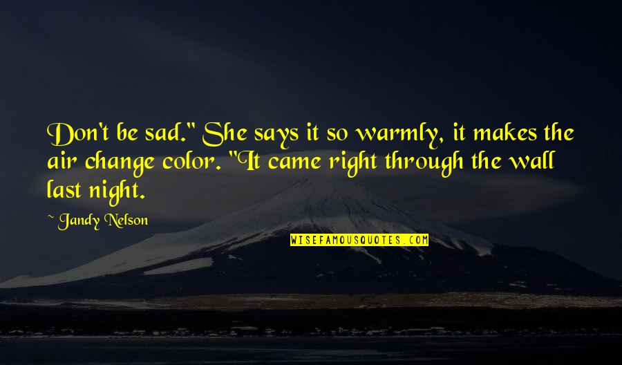 Aleksandre Basilaia Quotes By Jandy Nelson: Don't be sad." She says it so warmly, Aleksandre Basilaia Quotes By Jandy Nelson: Don't be sad." She says it so warmly,