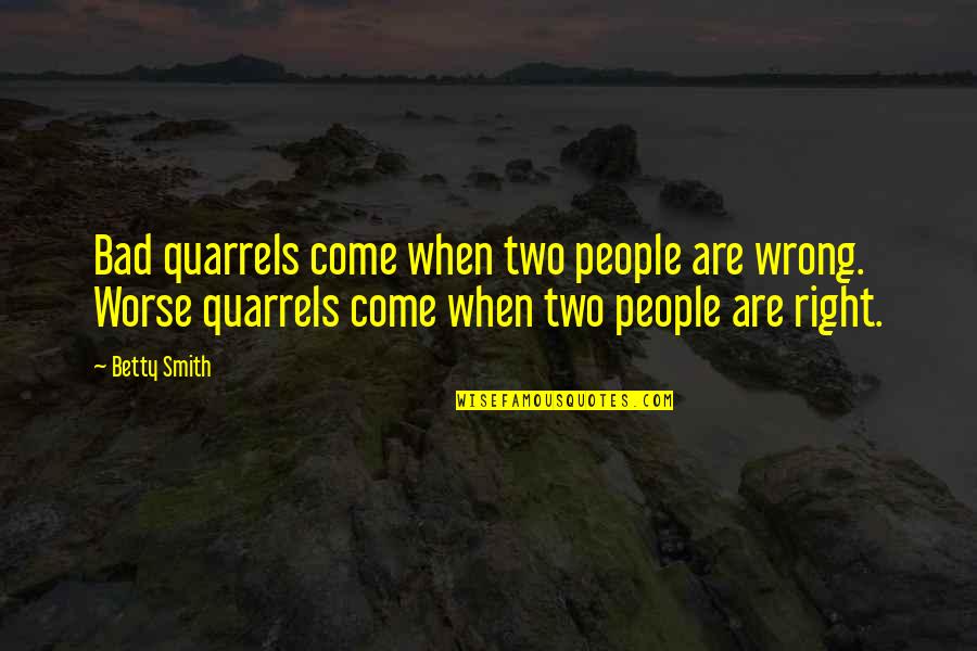 Aleksandre Germanozishvili Quotes By Betty Smith: Bad quarrels come when two people are wrong.