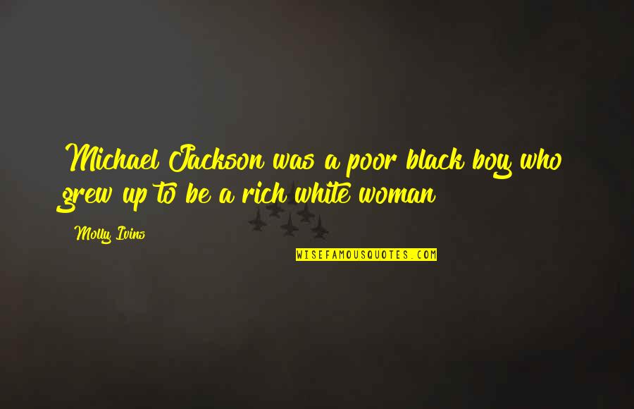 Aleksandrina Naydenova Quotes By Molly Ivins: Michael Jackson was a poor black boy who