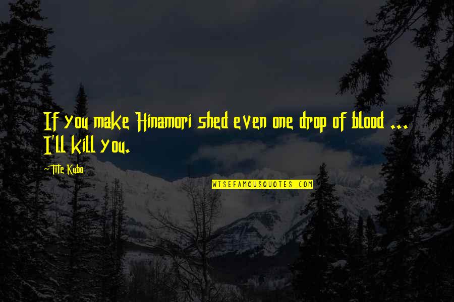 Aleksandriya Demenko Quotes By Tite Kubo: If you make Hinamori shed even one drop