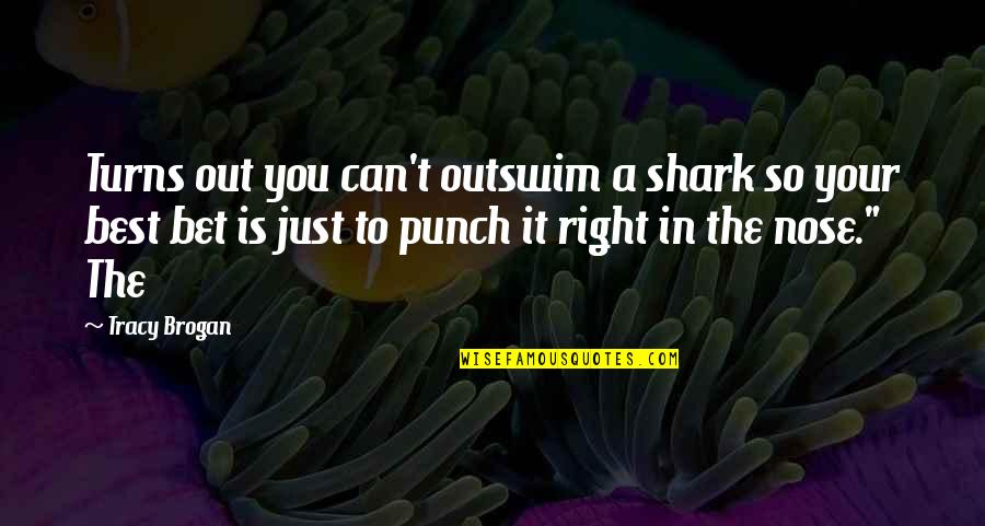 Aleksandrovac Quotes By Tracy Brogan: Turns out you can't outswim a shark so Aleksandrovac Quotes By Tracy Brogan: Turns out you can't outswim a shark so