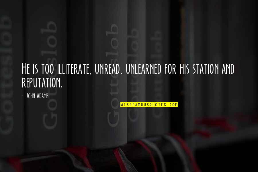 Aleksandrovich Leon Quotes By John Adams: He is too illiterate, unread, unlearned for his